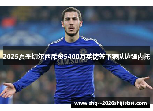 2025夏季切尔西斥资5400万英镑签下狼队边锋内托 2025夏季切尔西斥资5400万英镑签下狼队边锋内托