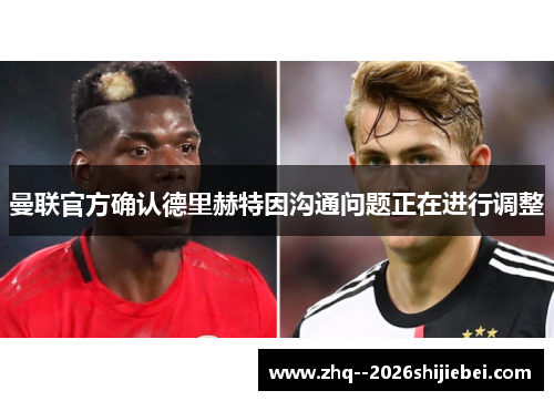 曼联官方确认德里赫特因沟通问题正在进行调整 曼联官方确认德里赫特因沟通问题正在进行调整