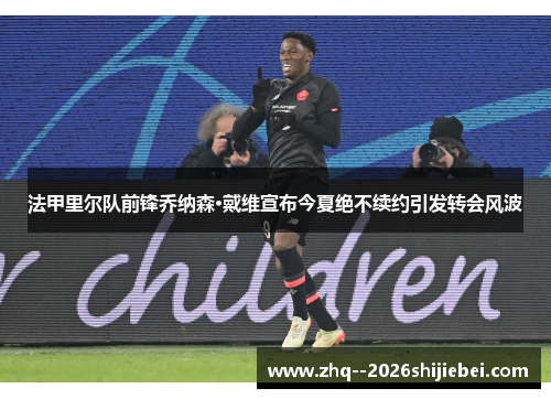 法甲里尔队前锋乔纳森·戴维宣布今夏绝不续约引发转会风波