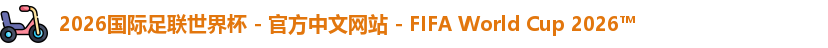 2026国际足联世界杯 - 官方中文网站 - FIFA World Cup 2026™